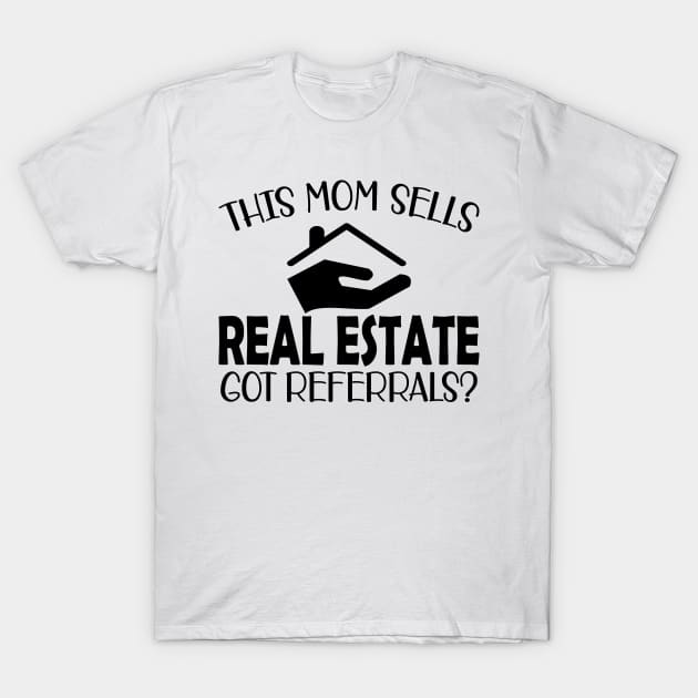 Real Estate Agent - This mom sells real estate got referrals? T-Shirt by KC Happy Shop